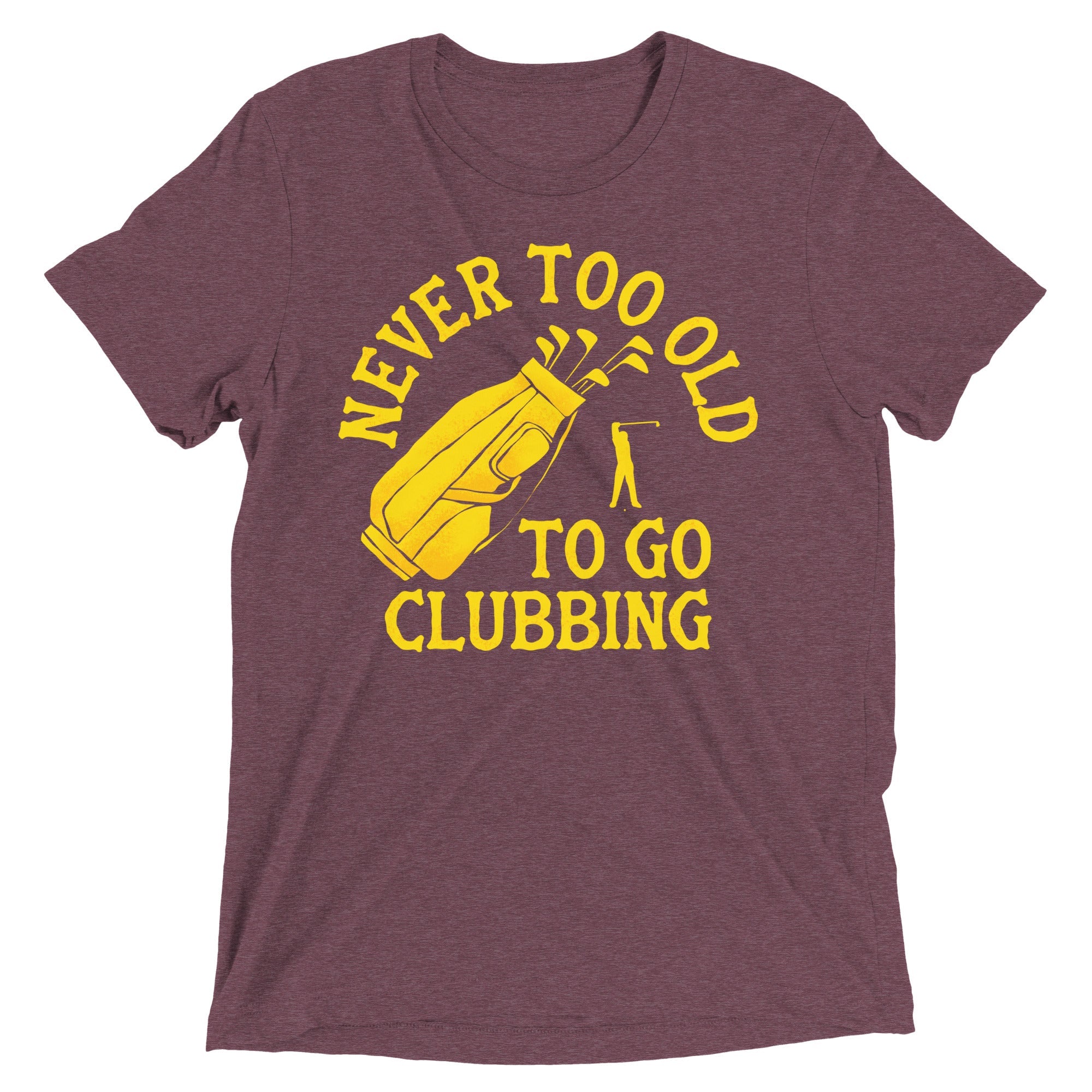 Never Too Old To Go Clubbing Men's Tri-Blend Tee