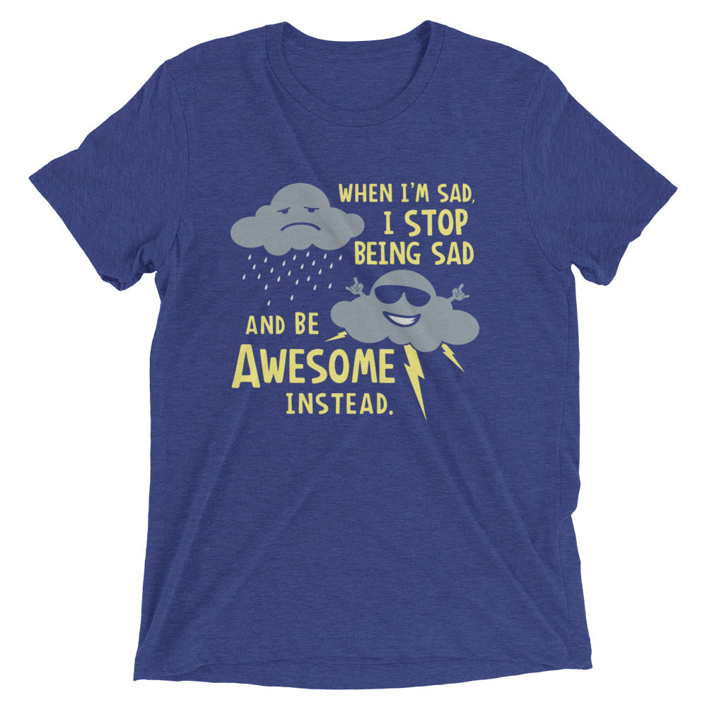 When I'm Sad, I Stop Being Sad And Be Awesome Instead Men's Tri-Blend Tee Hoodie, Sweatshirt | CoreVibeTees.com (Image 1)