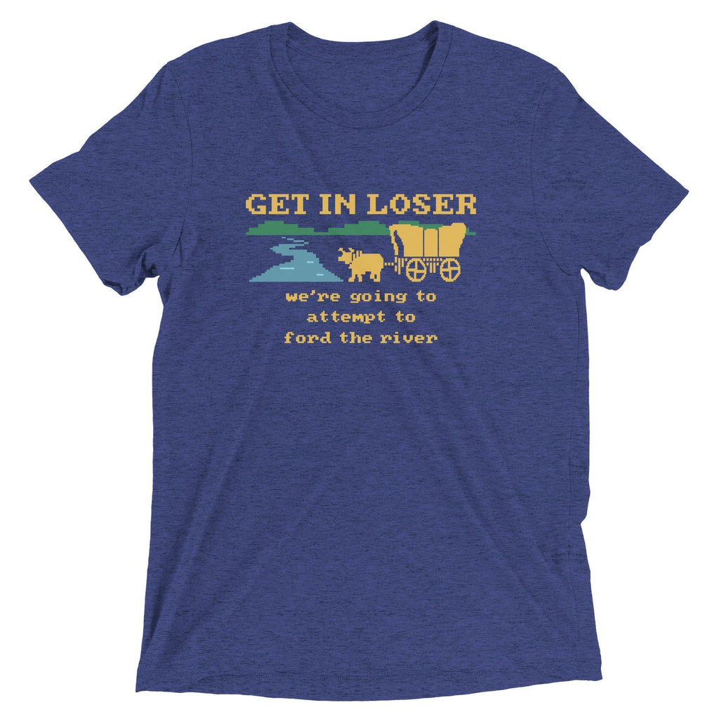 Get In Loser We're Going To Attempt To Ford The River Men's Tri-Blend Tee Hoodie, Sweatshirt | CoreVibeTees.com (Image 1)