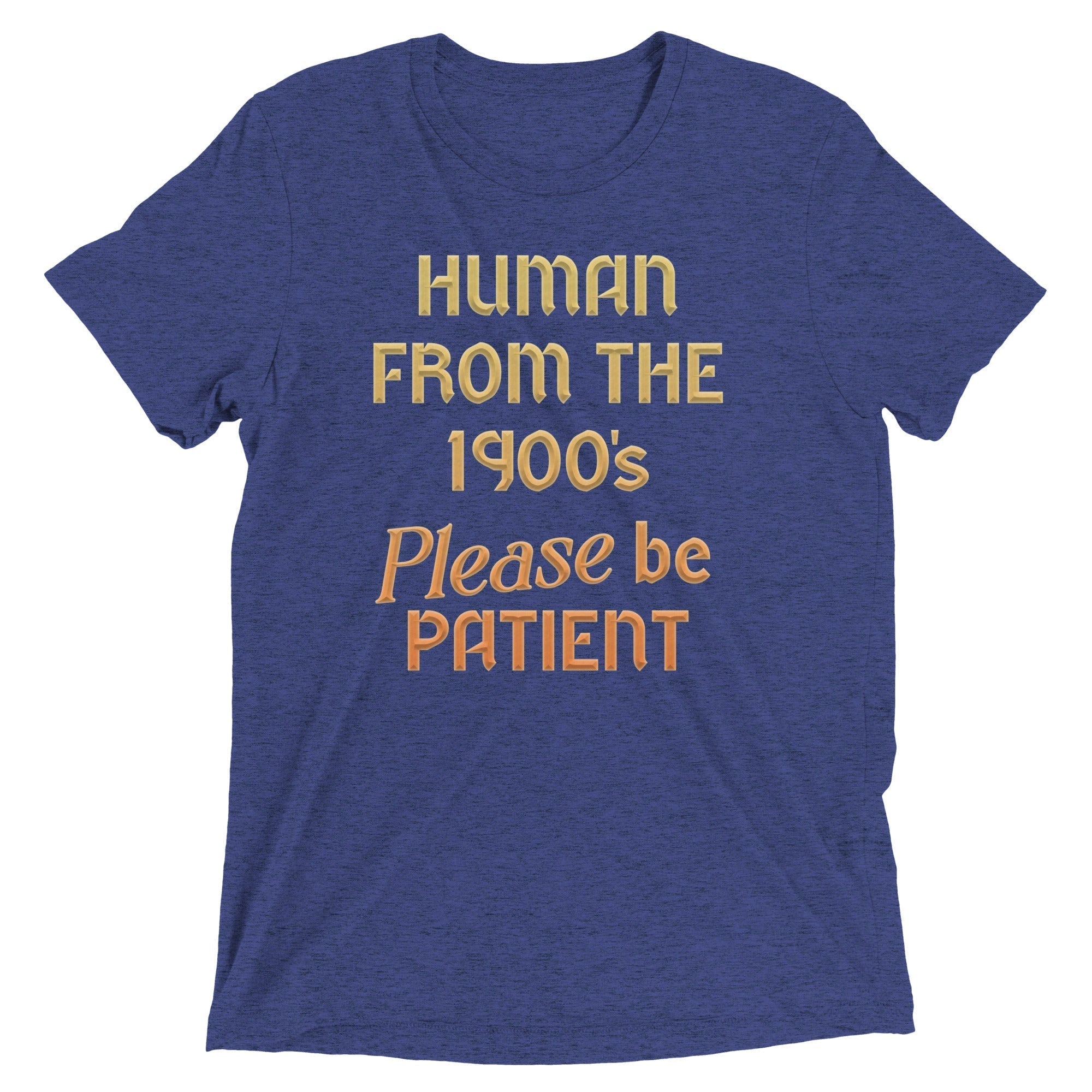 Human From The 1900's Please Be Patient Men's Tri-Blend Tee Hoodie, Sweatshirt | CoreVibeTees.com (Image 1)