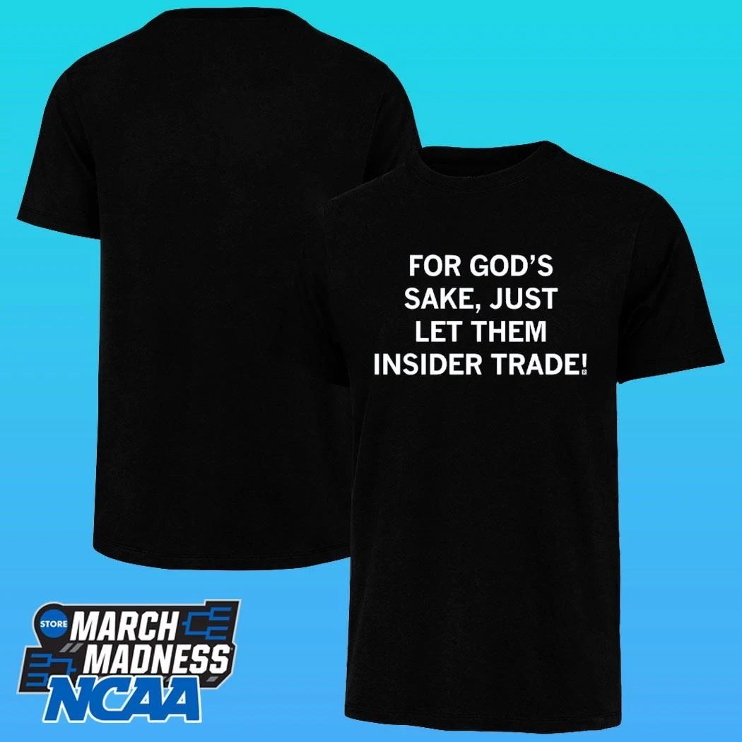 For God’s Sake Just Let Them Insider Trade Shirt