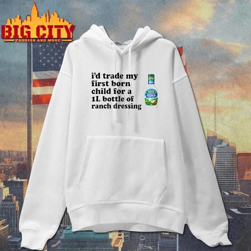 I’d Trade My Firstborn For A 1L Bottle Of Ranch Dressing Shirt