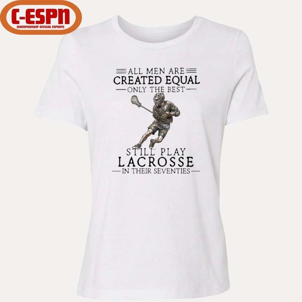 All Men Are Created Equal Only The Best Still Play Lacrosse In Their Seventies Shirt