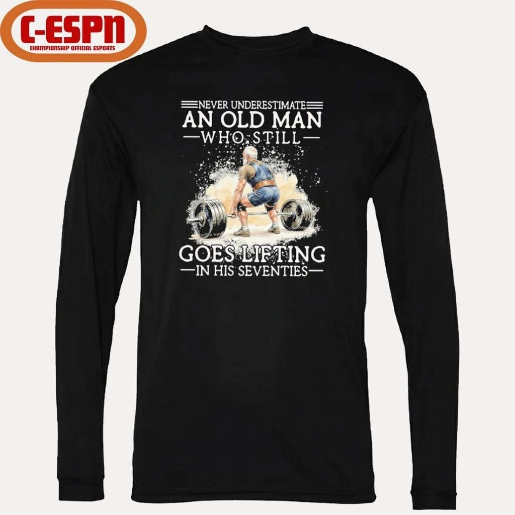 Never Underestimate An Old MAn Who Still Goes Lifting In His Seventies Shirt