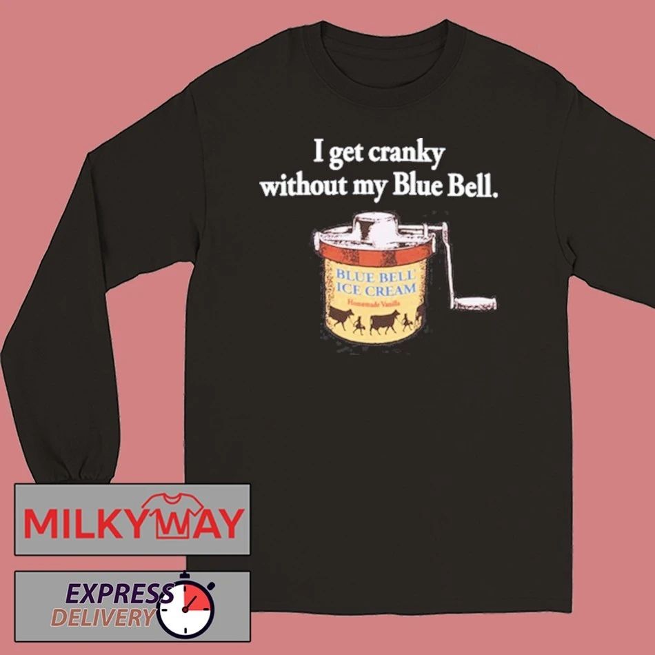 I Get Cranky Without My Blue Bell Ice Cream shirt