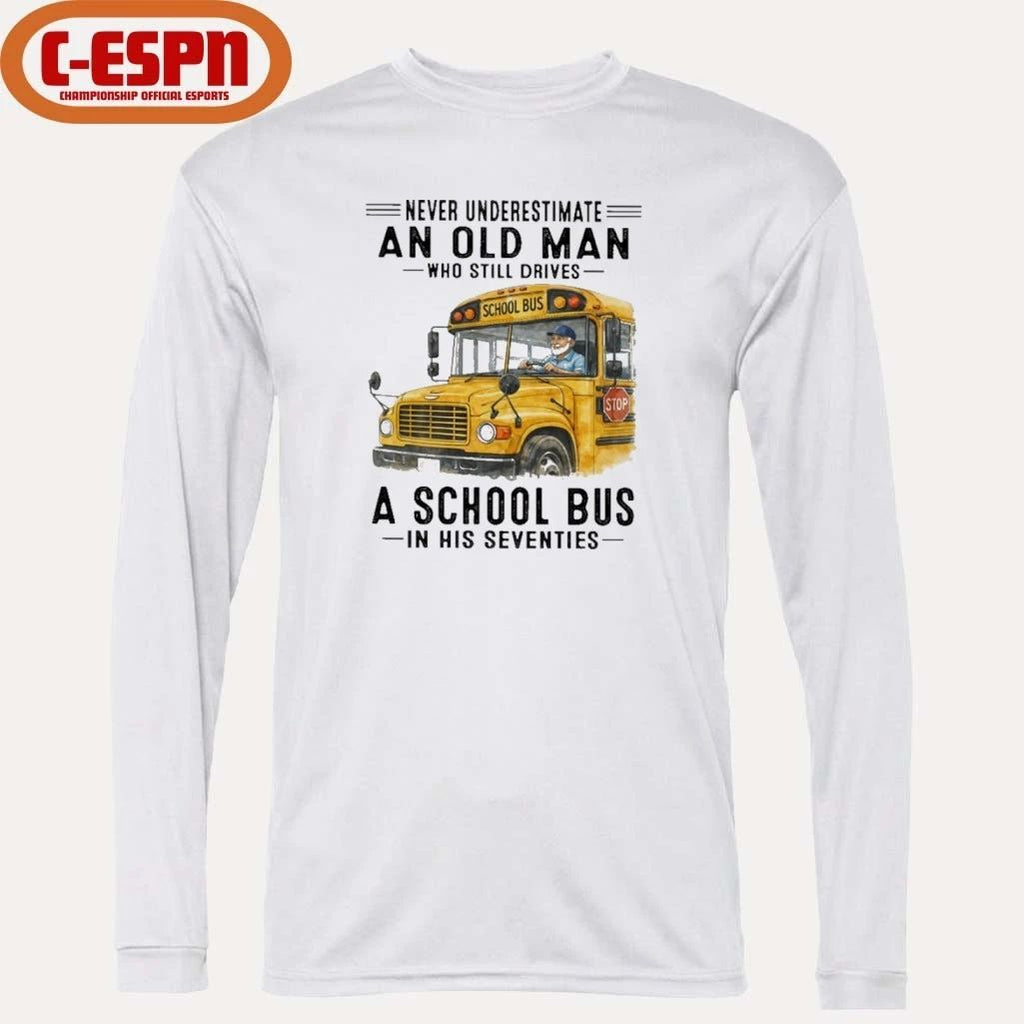Never Underestimate An Old Man Who Still Drives A School Bus In His Seventies shirt