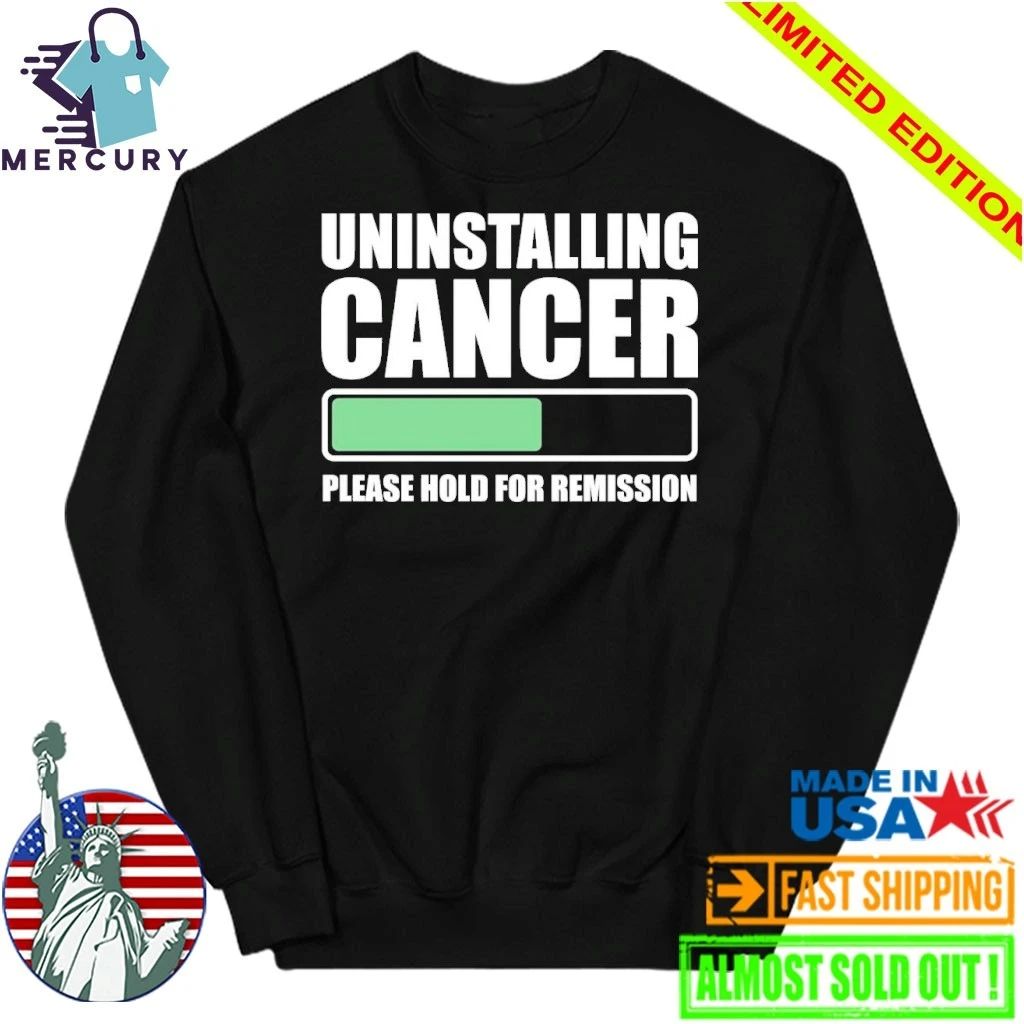 Uninstalling Cancer Please Hold For Remission Shirt