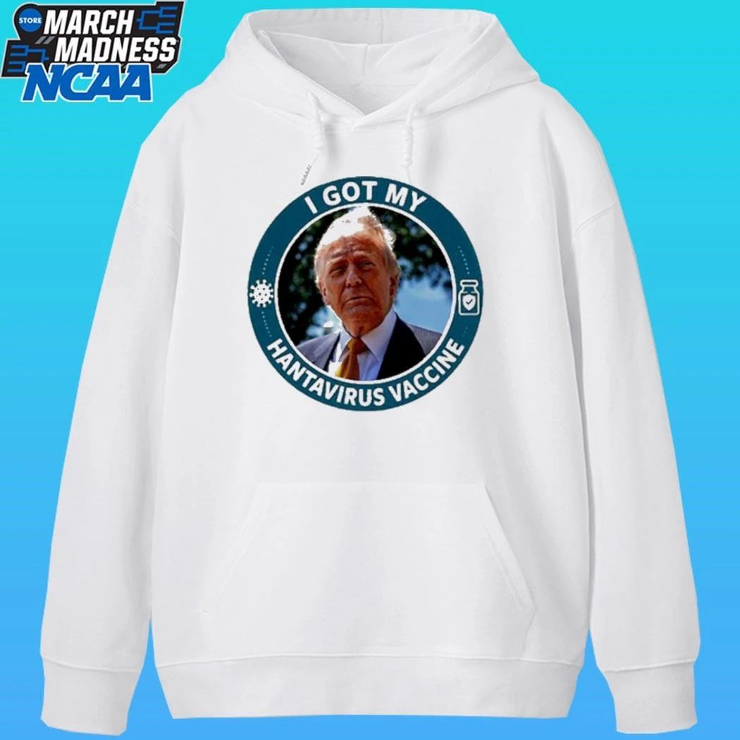 Donald Trump I Got My Hantavirus Vaccine Shirt