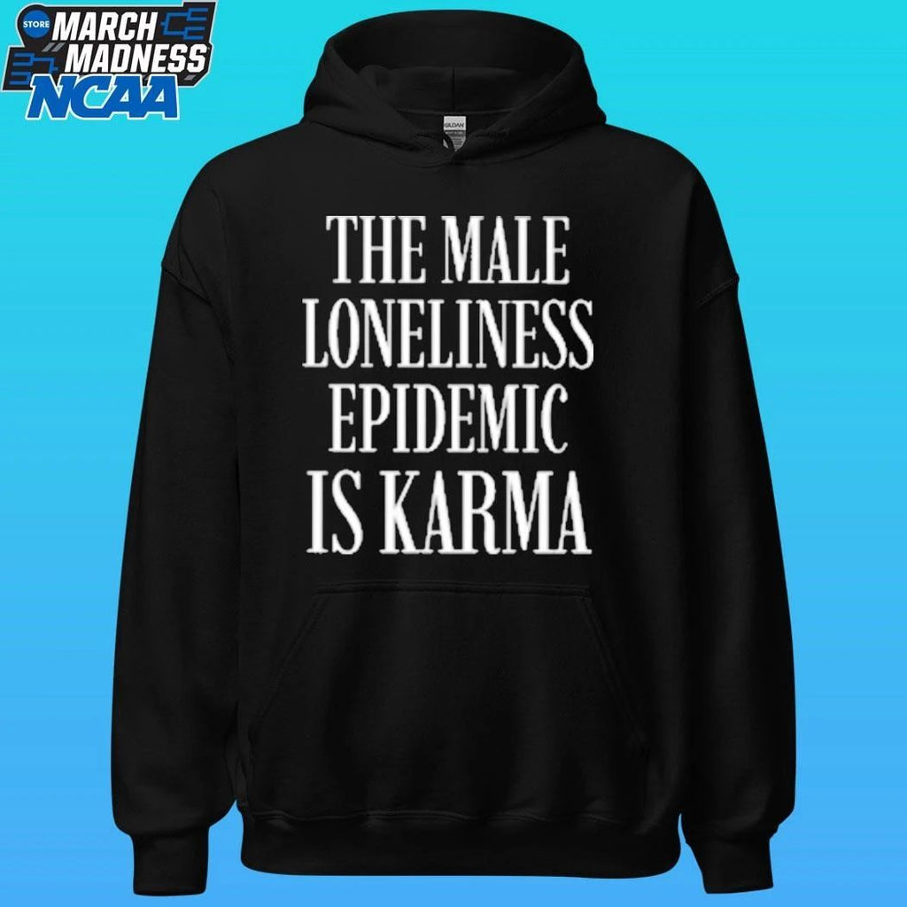 The Male Loneliness Epidemic Is Karma Shirt