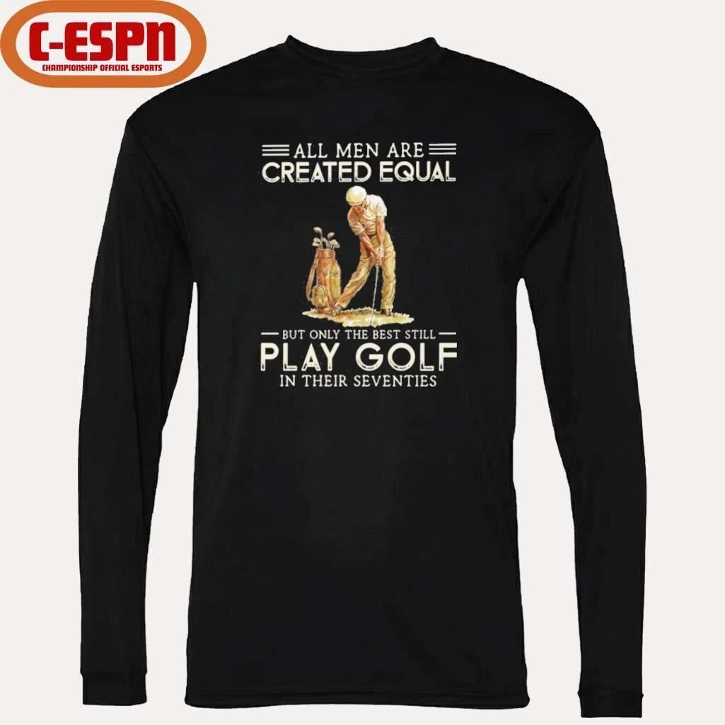 All Men Are Created Equal, Only The Best Still Play Golf Seventies Shirt