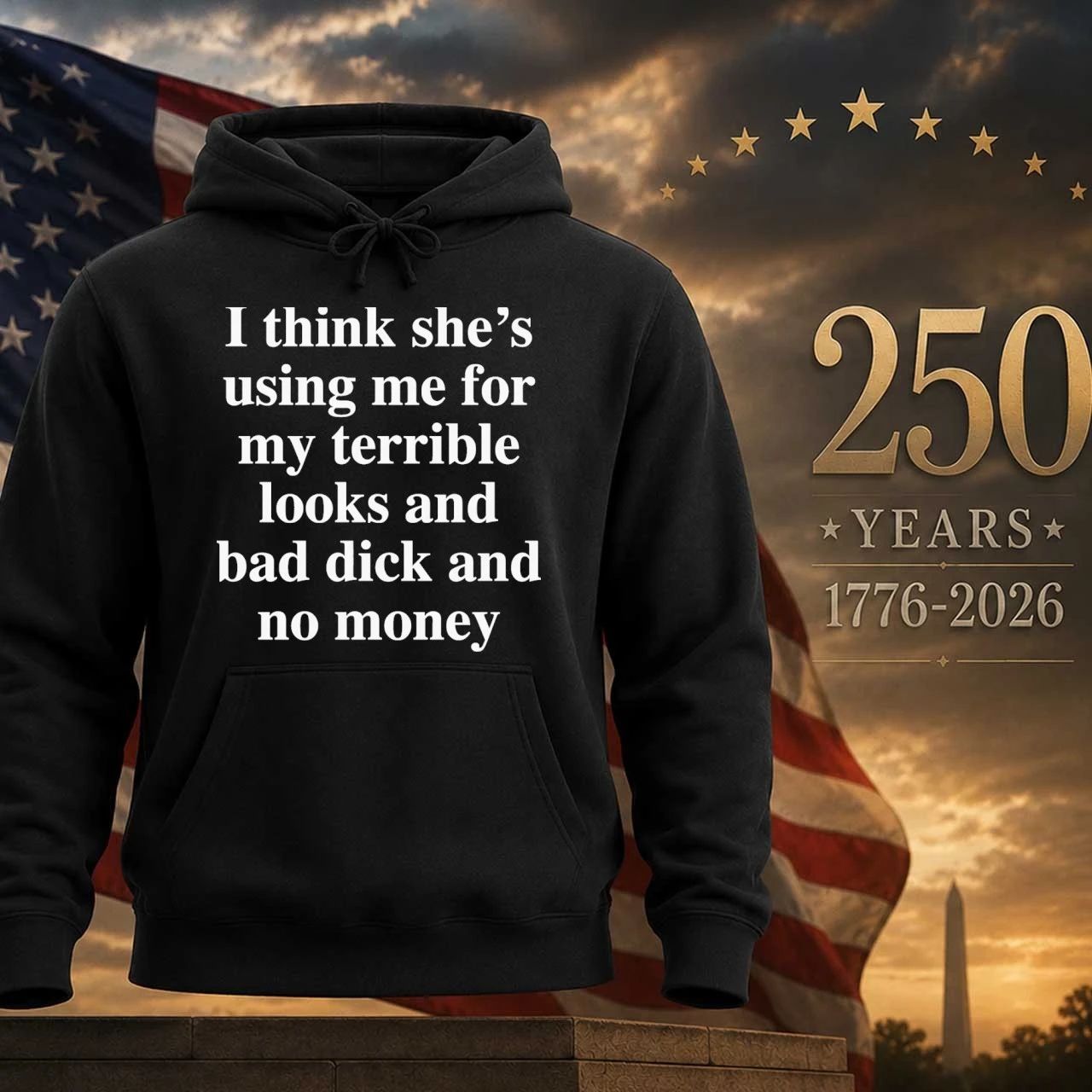 I Think She’s Using Me For My Terrible Looks And No Money Shirt