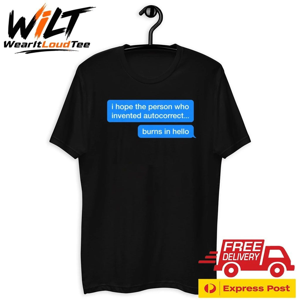 I Hope The Person Who Invented Autocorrect Burns In Hello Shirt