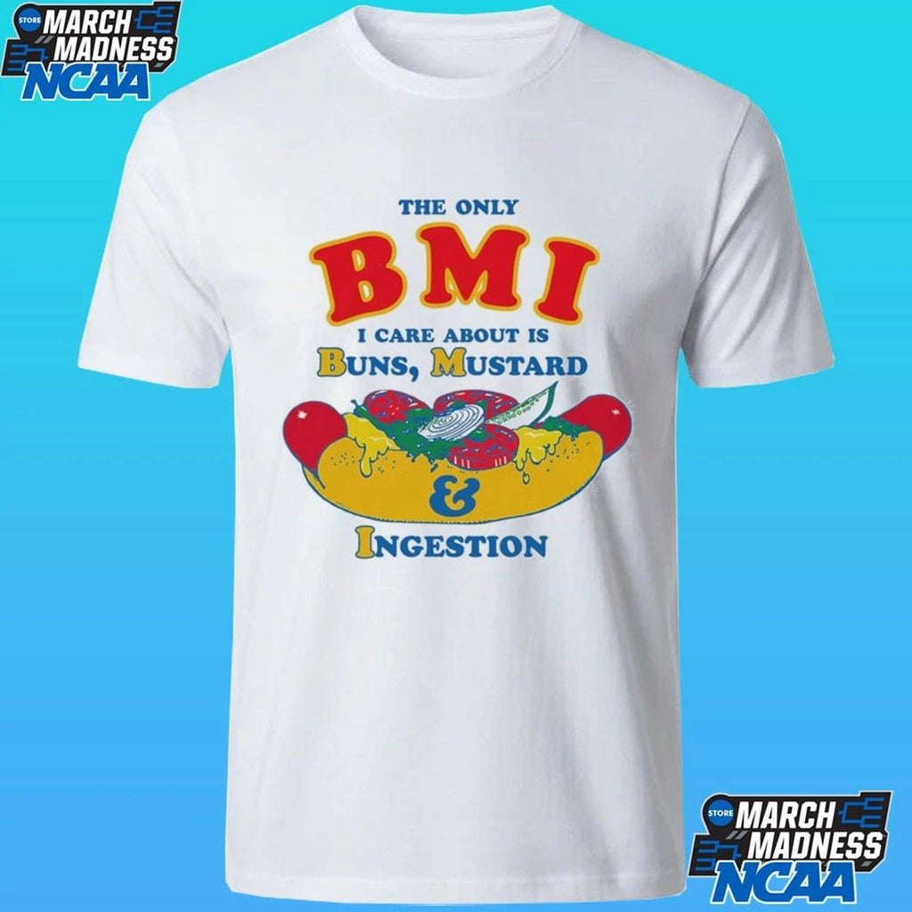 The Only Bmi I Care About Is Buns, Mustard And Ingestion Shirt