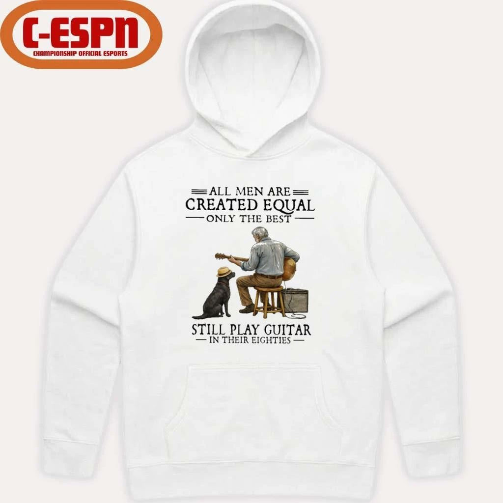 All Men Are Created Equal Only The Best Still Play Guitar In Their Eighties Shirt