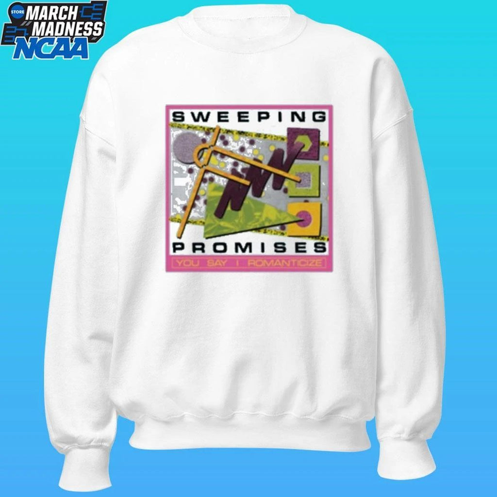 Sweeping Promises You Say I Romanticize Shirt