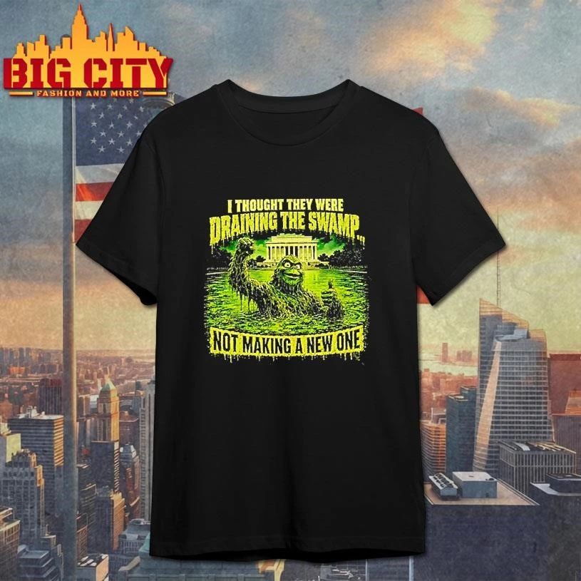Green Swamp Monster I Thought They Were Draining The Swamp Not Making A New One Shirt