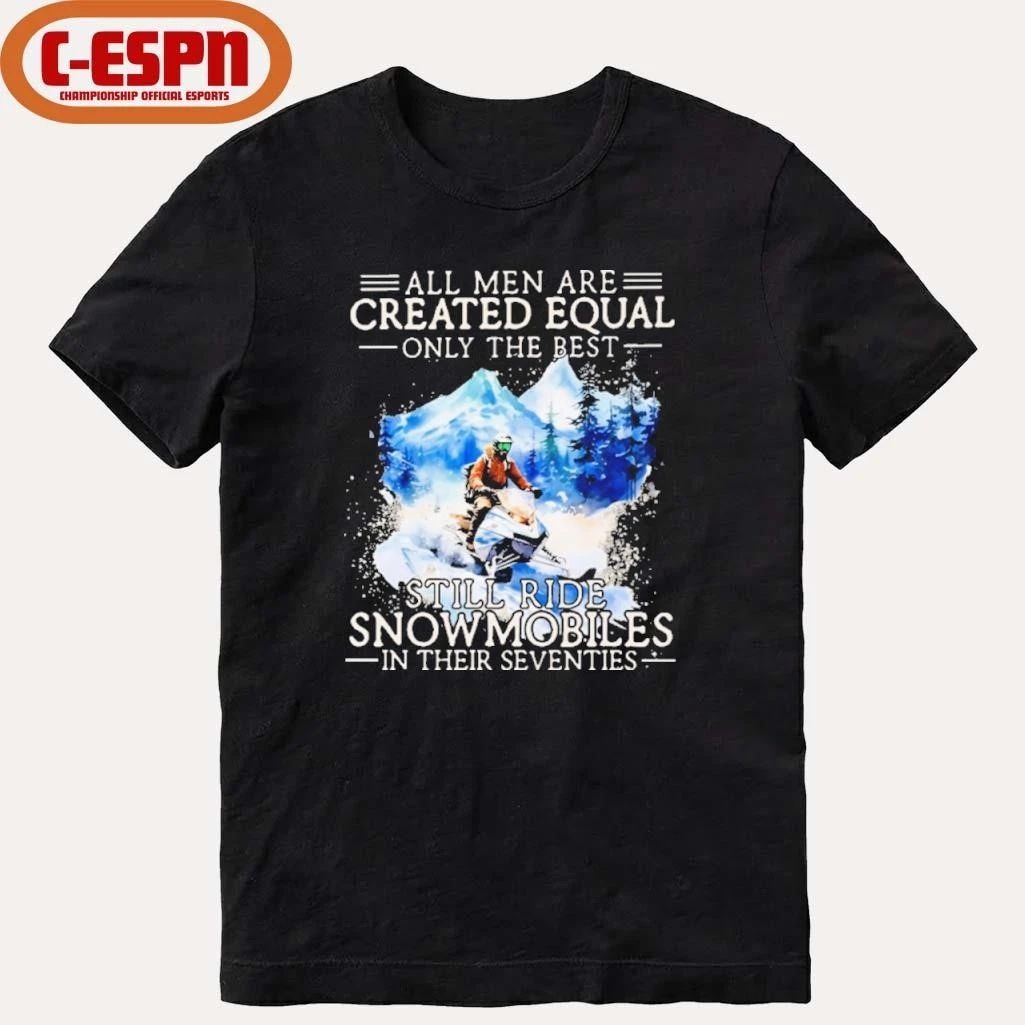 All Men Are Created Equal, Only The Best Still Ride Snowmobiles In Their Seventies T-Shirt