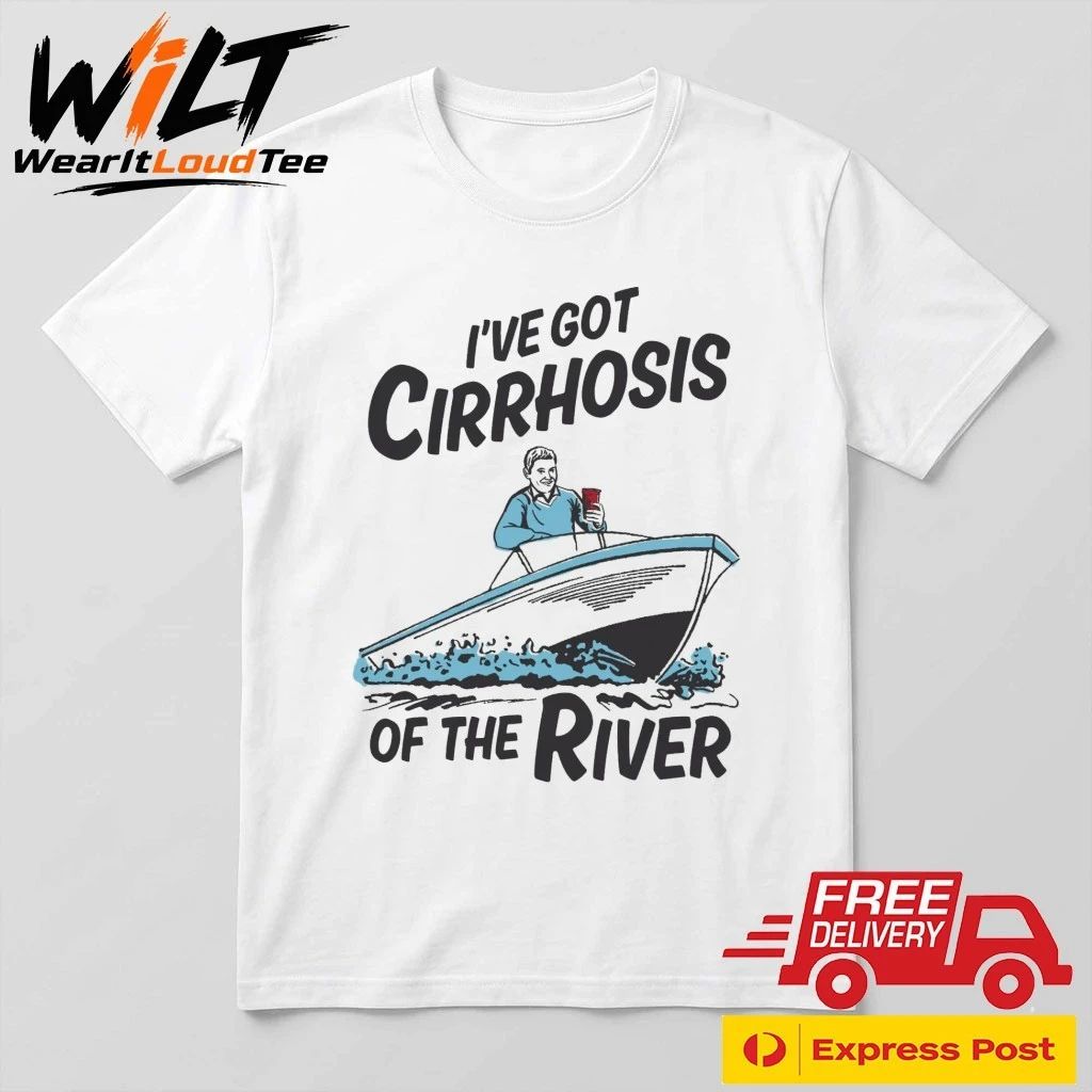 I’ve Got Cirrhosis Of The River Shirt