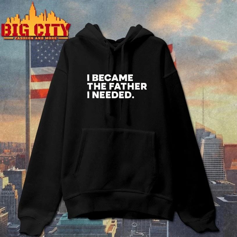 I became the father i needed shirt