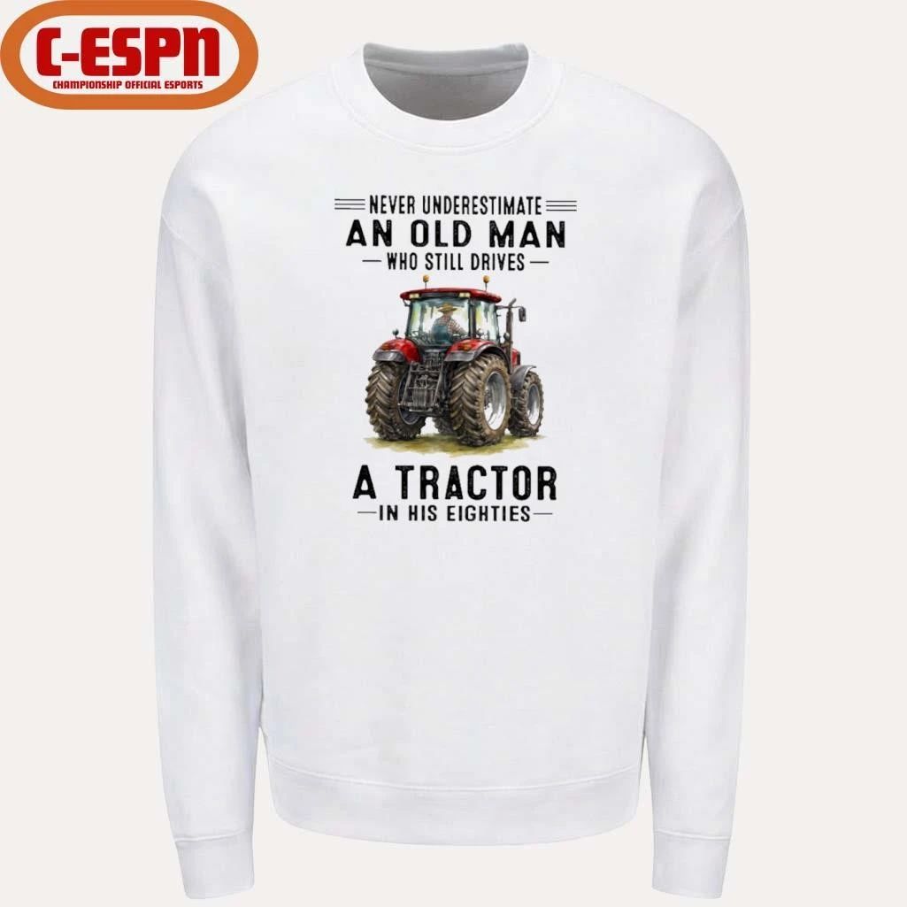 Never Underestimate An Old Man Who Still Drives A Tractor In His Eighties shirt