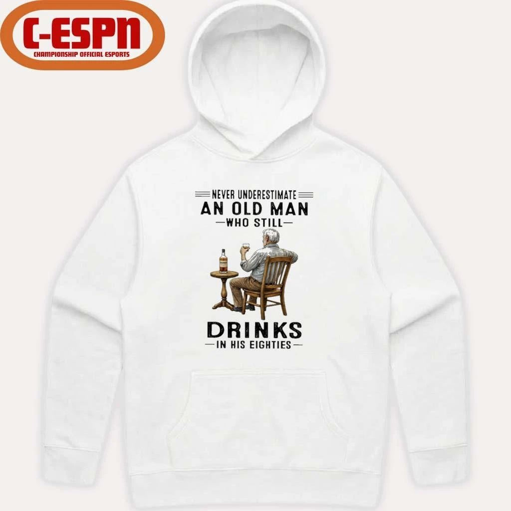Never Underestimate An Old Man Who Still Drink In His Eighties Shirt