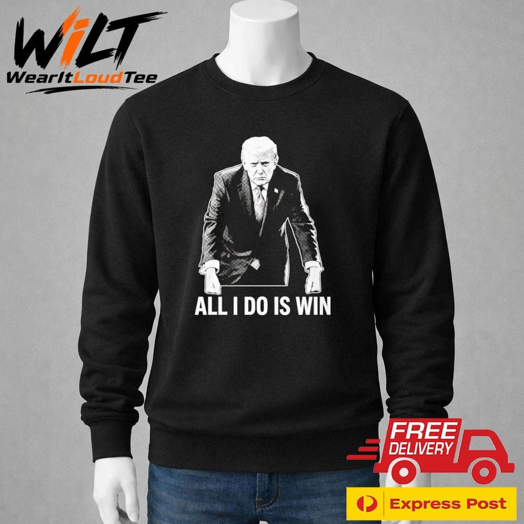 All I Do Is Win Trump Shirt