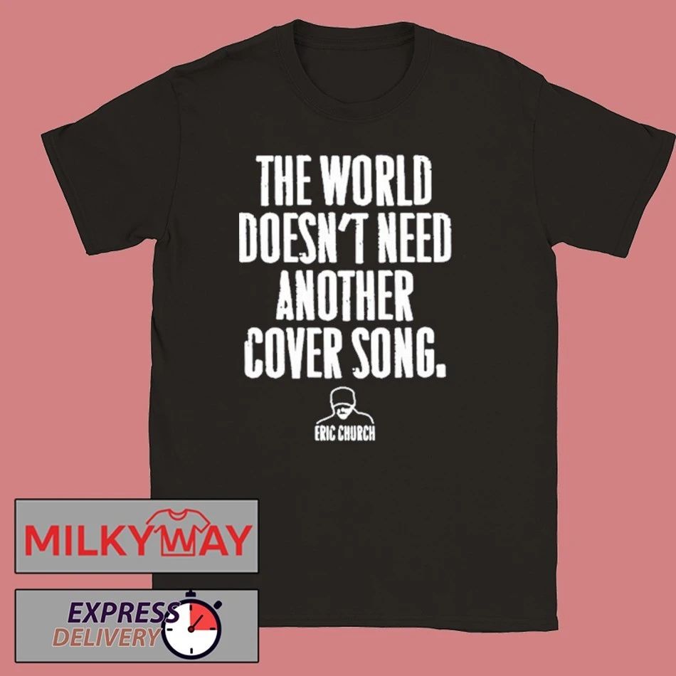 Eric Church The World Doest’t Nedd Another Cover Song 2026 T-Shirt