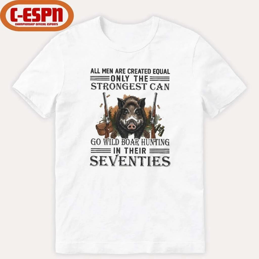 All Men Are Equal Only The Strongest Can Go Wild Boar Hunting In Their Seventies Shirt