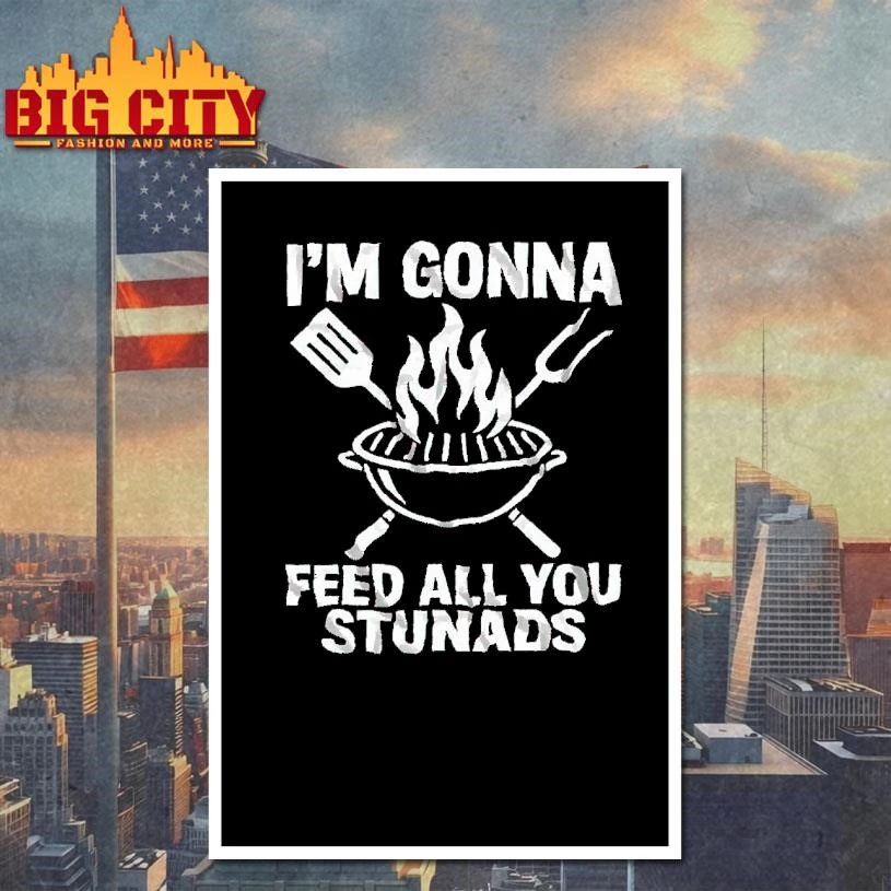 Im Gonna Feed All You Stunads Grill BBQ Funny Shirt