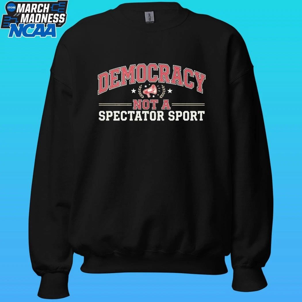 Democracy Not A Spectator Sport Shirt