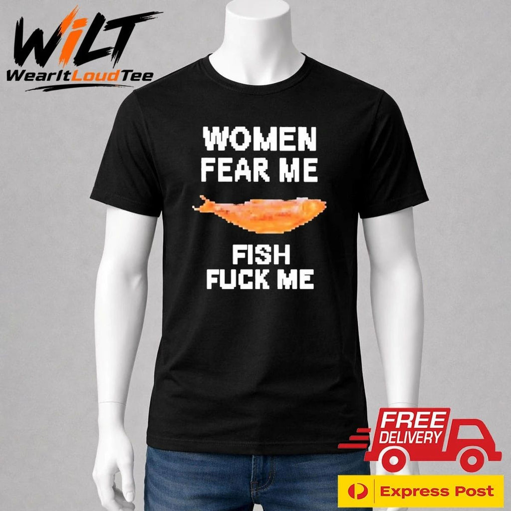 Women Fear Me Fish Fuck Me Shirt