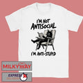 I’m Not Antisocial I’m Anti Stupid Shirt
