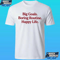 Big Goals Boring Routine Happy Life Shirt