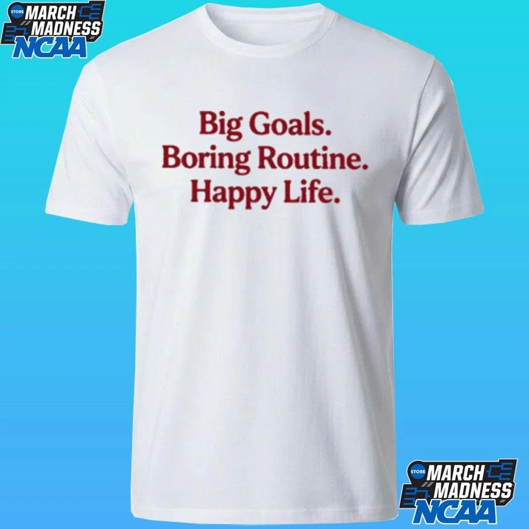 Big Goals Boring Routine Happy Life Shirt