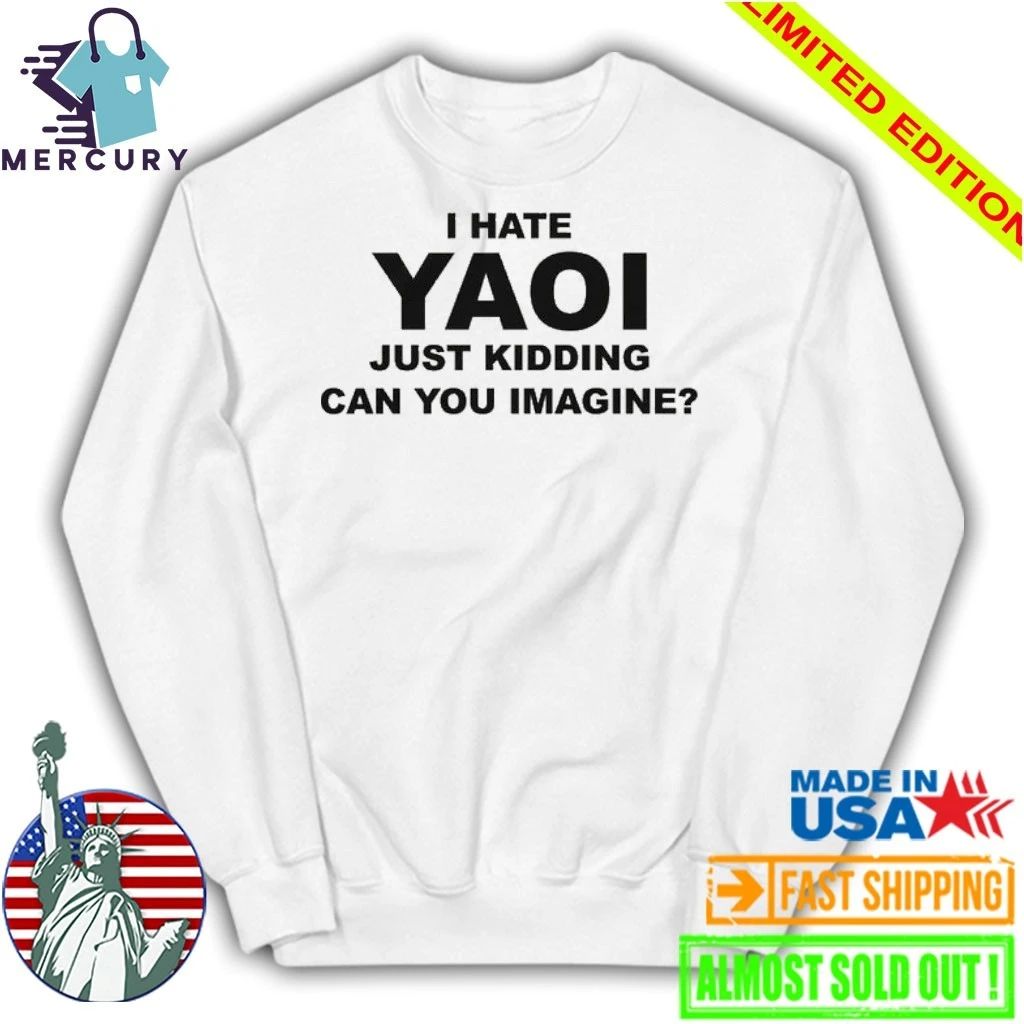 I Hate Yaoi Just Kidding Can You Imagine Shirt