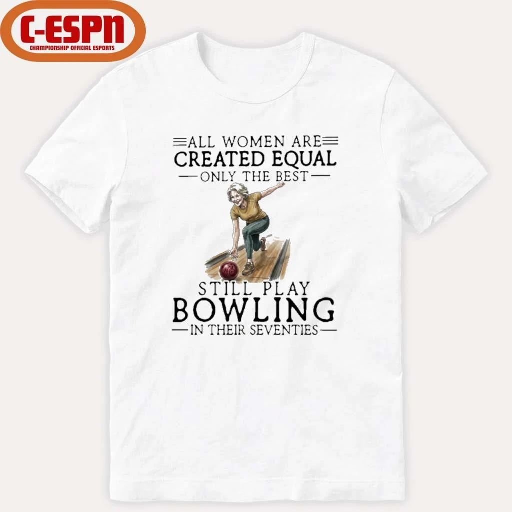 Grandma All Women Are Created Equal Only The Best Still Play Bowling In Their Seventies Shirt