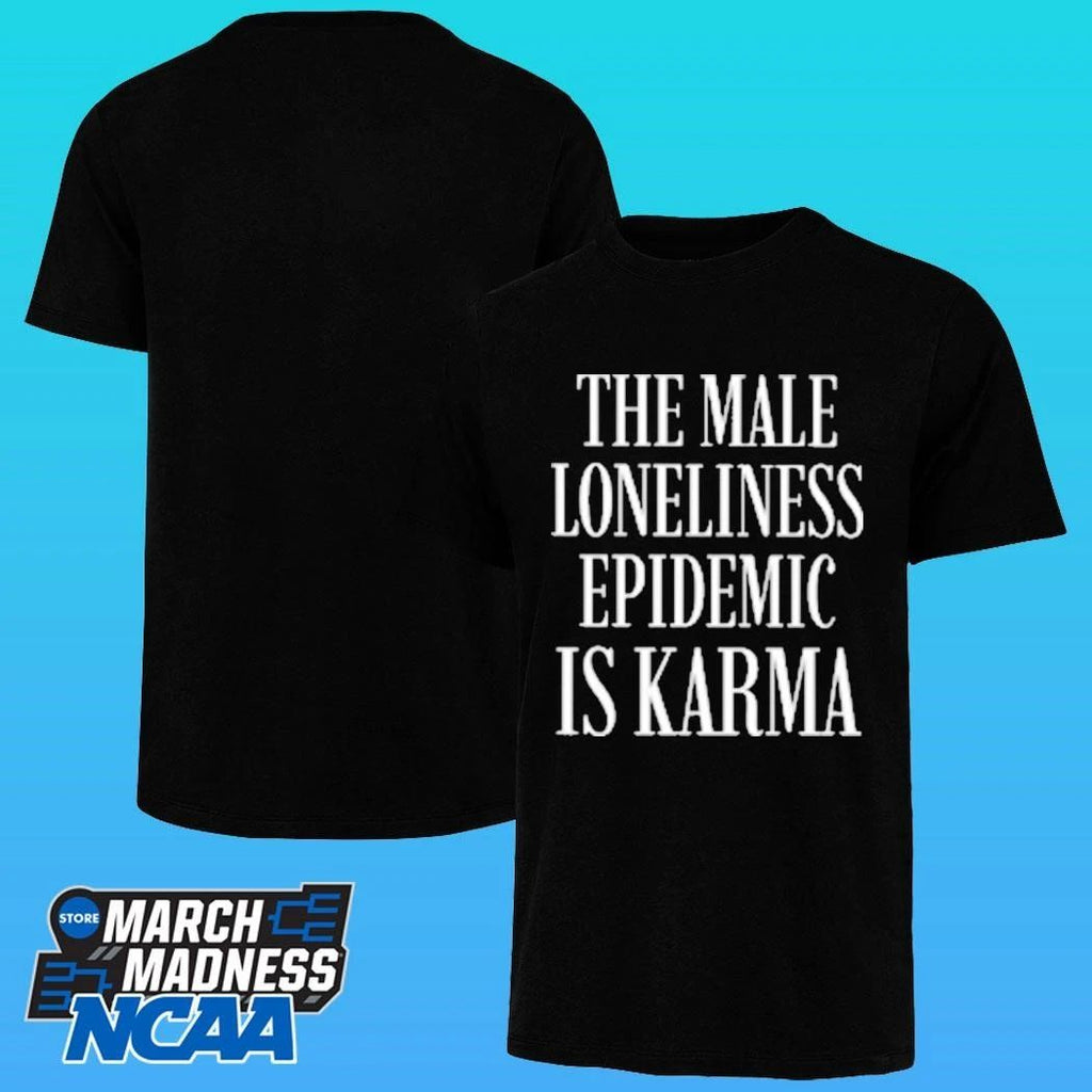 The Male Loneliness Epidemic Is Karma Shirt
