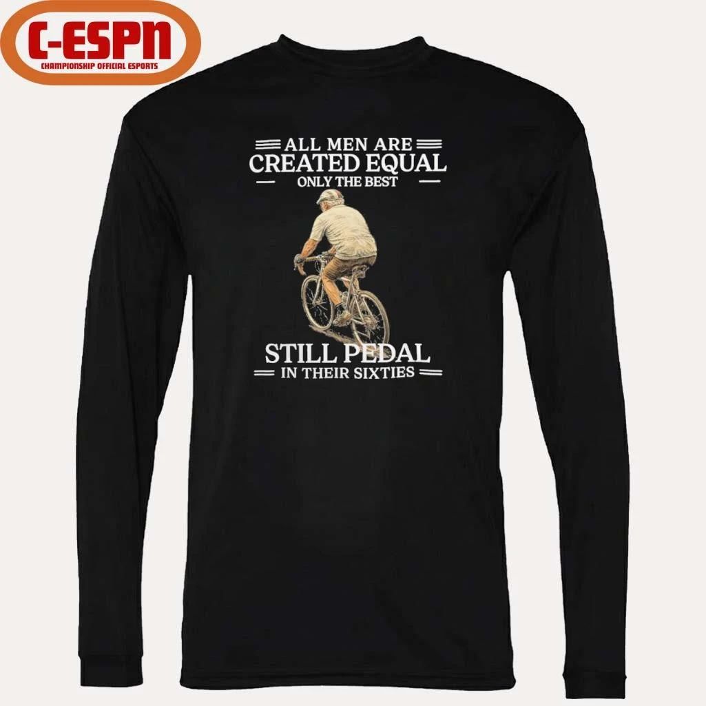 All Men are Created Equal Only The Best Still Pedal In Their Sixties Shirt