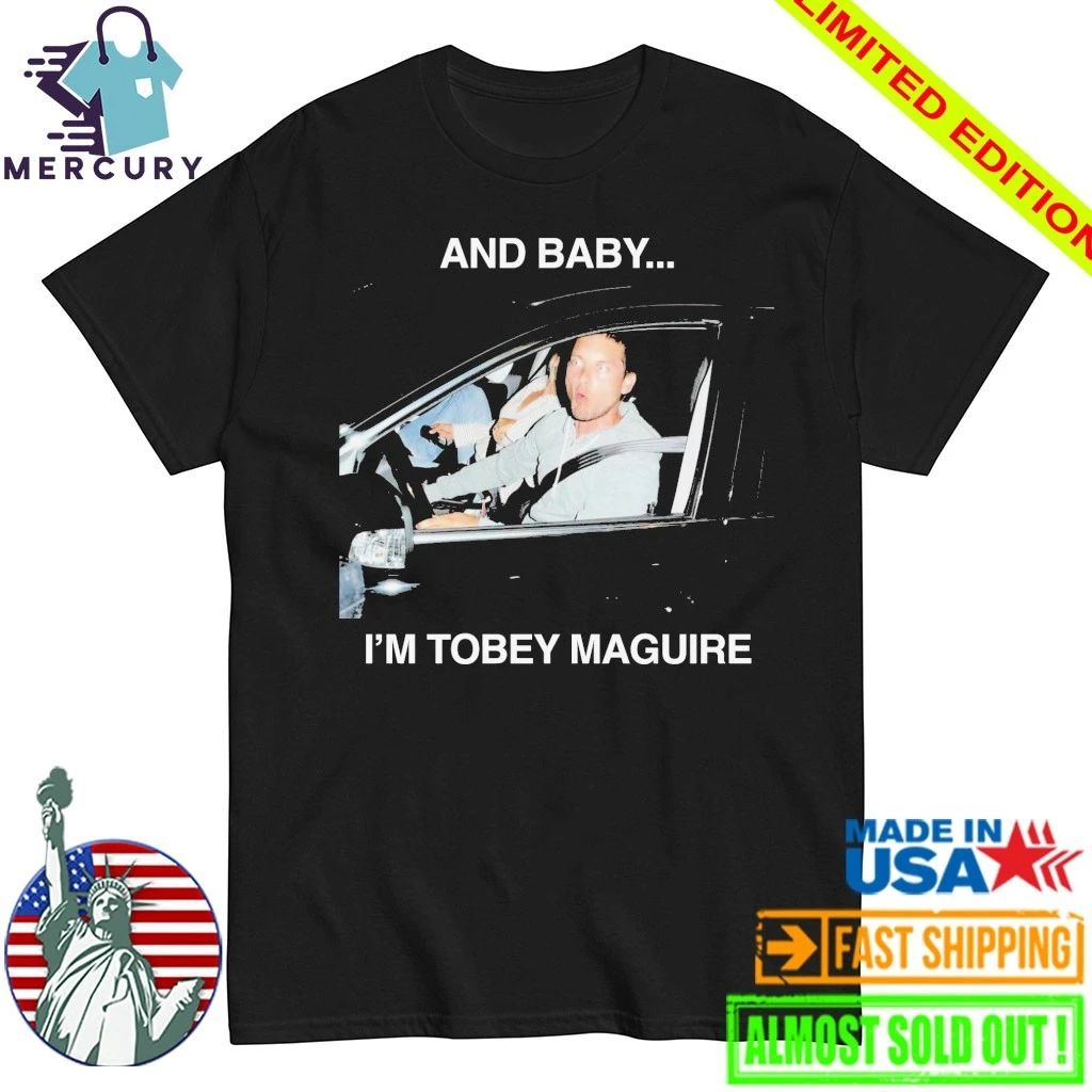 And Baby I’m Tobey Maguire Shirt