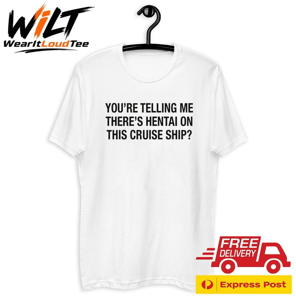 You’re Telling Me There’s Hentai On This Cruise Ship Shirt