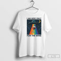 Classic Ufo I Am Here Only For The Wine T Shirts
