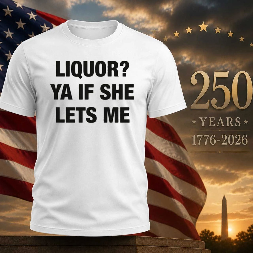 Liquor Ya If She Lets Me Shirt