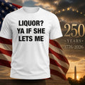 Liquor Ya If She Lets Me Shirt