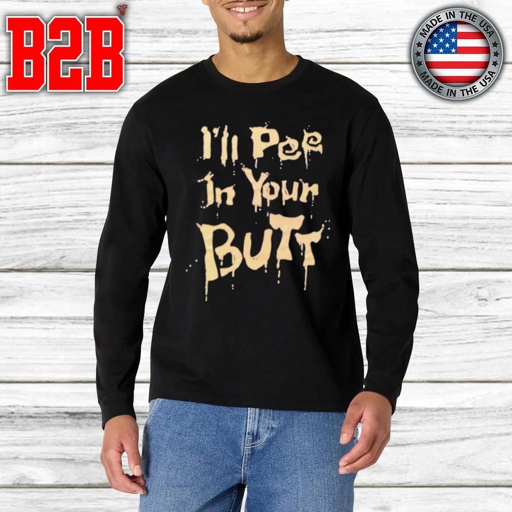 I’ll Pee In Your Butt Shirt