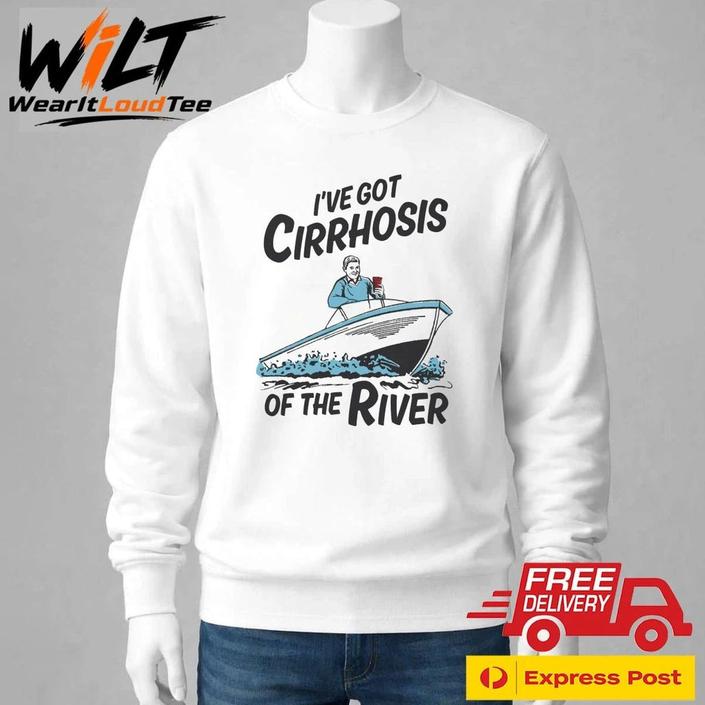 I’ve Got Cirrhosis Of The River Shirt