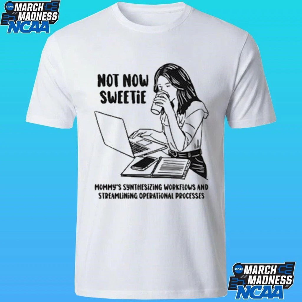 Not Now Sweetie Mommy’s Synthesizing Workflows And Streamlining Operational Processes Shirt