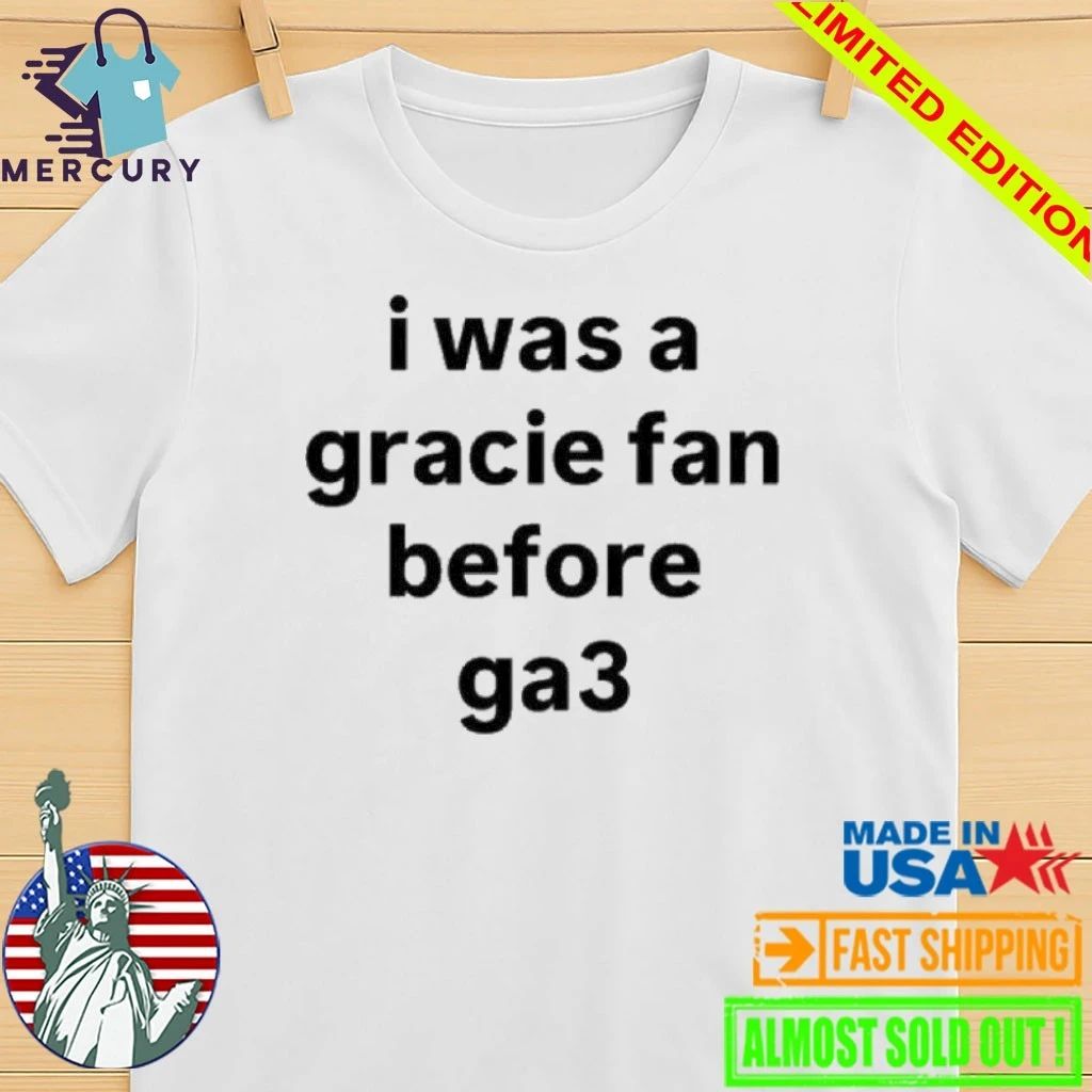 I Was A Gracie Fan Before Ga3 Shirt