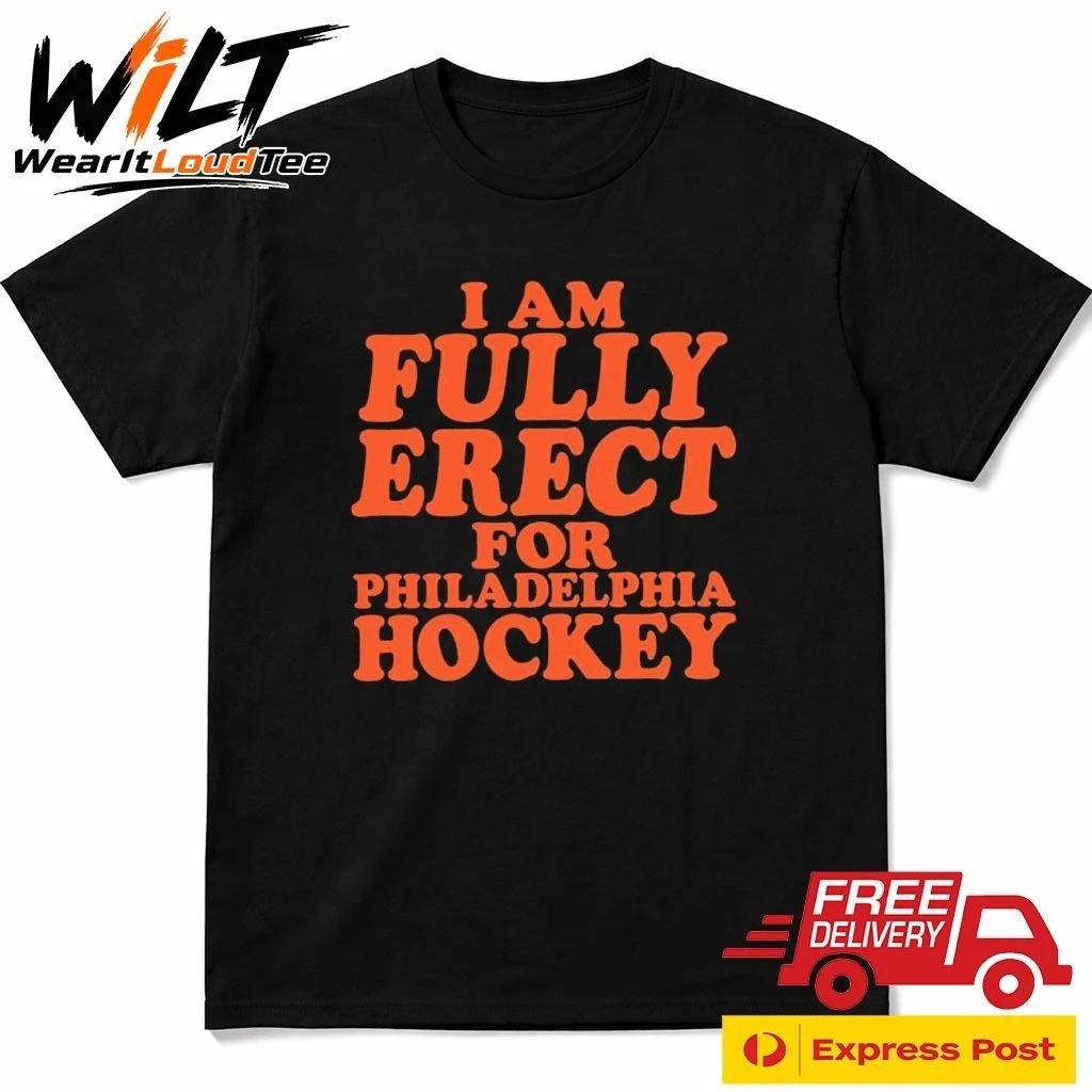 I Am Fully Erect For Philadelphia Hockey Shirt