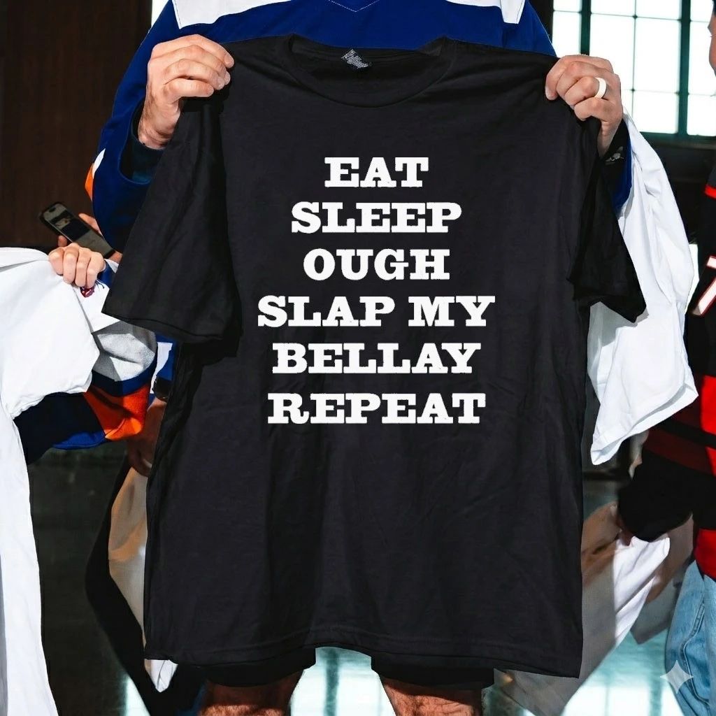 Eat Sleep Ough Slap My Bellay Repeat Shirt