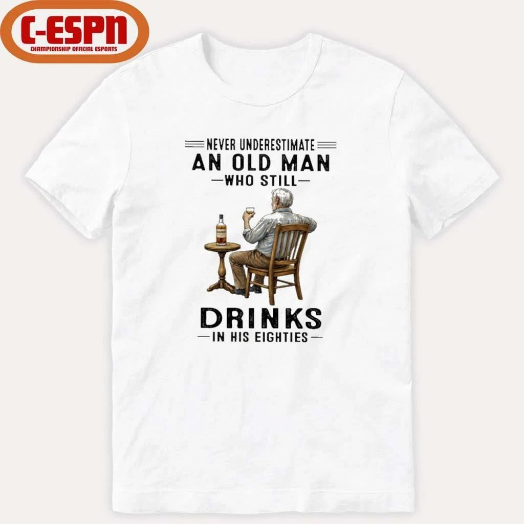 Never Underestimate An Old Man Who Still Drink In His Eighties Shirt